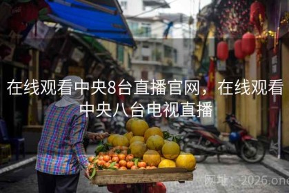 在线观看中央8台直播官网，在线观看中央八台电视直播