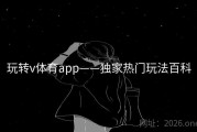 玩转v体育app——独家热门玩法百科