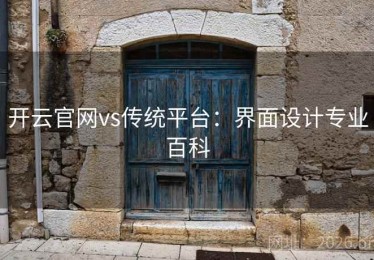 开云官网vs传统平台：界面设计专业百科