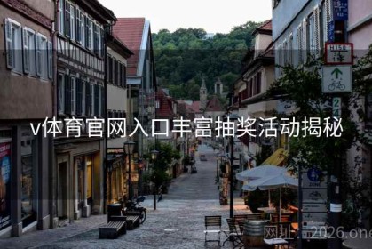 v体育官网入口丰富抽奖活动揭秘