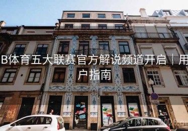 B体育五大联赛官方解说频道开启｜用户指南