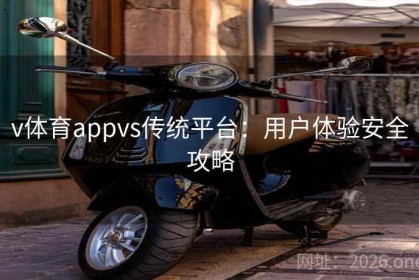 v体育appvs传统平台：用户体验安全攻略