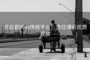 开云官网vs传统平台：责任博彩优质观察