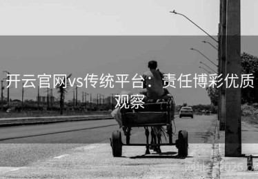 开云官网vs传统平台：责任博彩优质观察