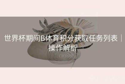 世界杯期间B体育积分获取任务列表｜操作解析