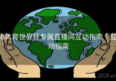 B体育世界杯专属直播间互动指南｜互动指南