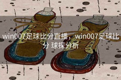 win007足球比分直播，win007足球比分 球探分析