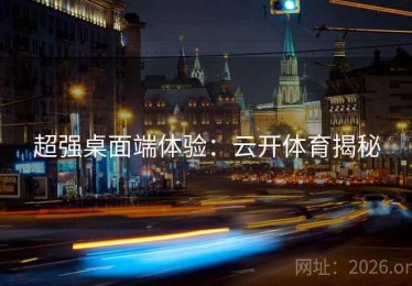 超强桌面端体验：云开体育揭秘