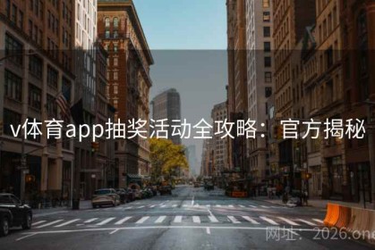 v体育app抽奖活动全攻略：官方揭秘