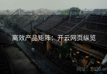 高效产品矩阵：开云网页纵览