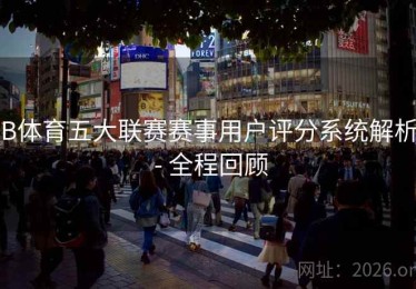 B体育五大联赛赛事用户评分系统解析 - 全程回顾