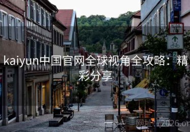 kaiyun中国官网全球视角全攻略：精彩分享