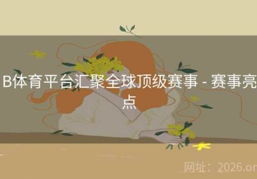 B体育平台汇聚全球顶级赛事 - 赛事亮点