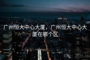 广州恒大中心大厦，广州恒大中心大厦在哪个区