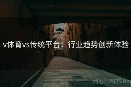 v体育vs传统平台：行业趋势创新体验