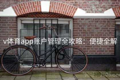 v体育app账户管理全攻略：便捷全解