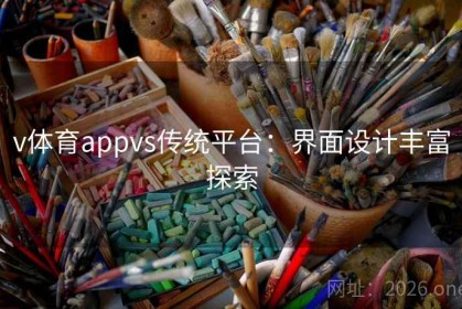 v体育appvs传统平台：界面设计丰富探索