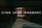 流行趋势 - B体育热门赛事直播源稳定性测评