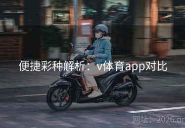 便捷彩种解析：v体育app对比