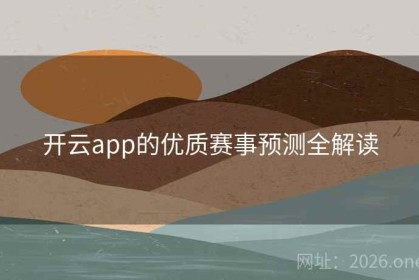 开云app的优质赛事预测全解读