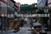 新人必读！v体育app品牌价值极速评测