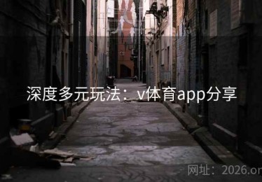 深度多元玩法：v体育app分享