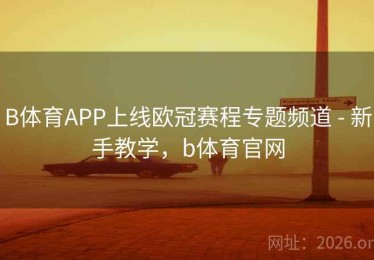 B体育APP上线欧冠赛程专题频道 - 新手教学，b体育官网
