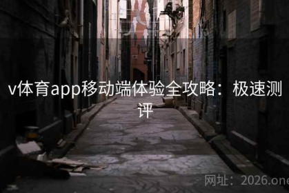 v体育app移动端体验全攻略：极速测评
