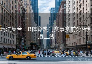 玩法集合｜B体育热门赛事赛前分析频道上线