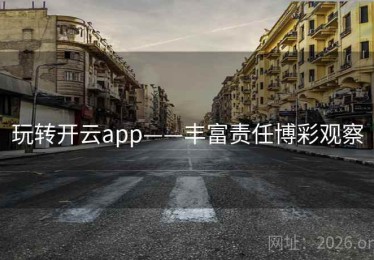玩转开云app——丰富责任博彩观察