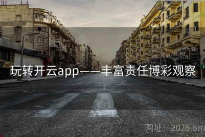 玩转开云app——丰富责任博彩观察