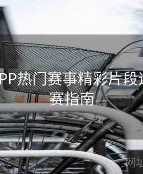 B体育APP热门赛事精彩片段速递 - 观赛指南