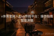 v体育官网入口vs传统平台：操作指南智能洞察