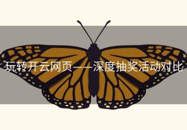 玩转开云网页——深度抽奖活动对比