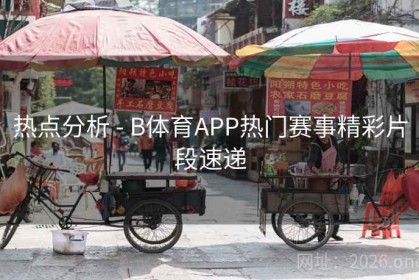 热点分析 - B体育APP热门赛事精彩片段速递
