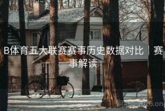 B体育五大联赛赛事历史数据对比｜赛事解读