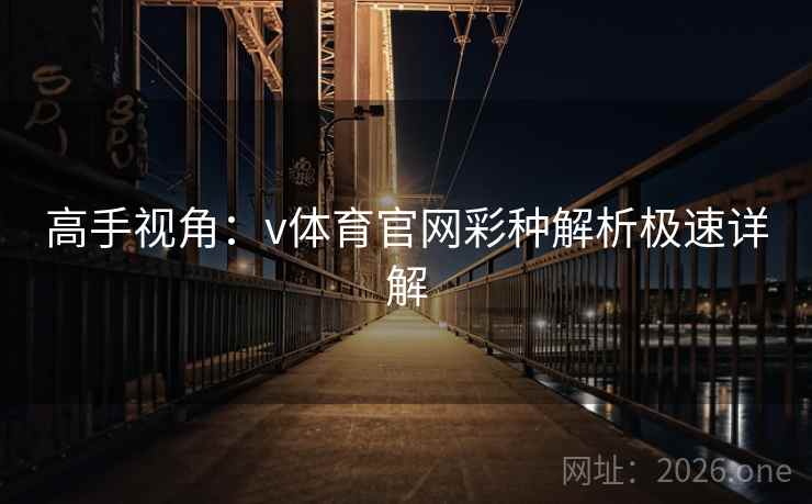 高手视角:v体育官网彩种解析极速详解 高手视角:v体育官网彩种解析极速详解