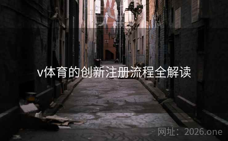 v体育的创新注册流程全解读 v体育的创新注册流程全解读