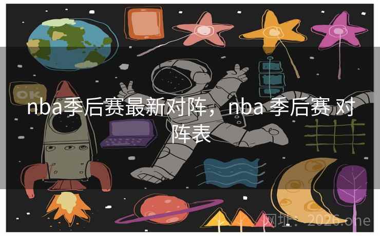 nba季后赛最新对阵,nba 季后赛 对阵表 nba季后赛最新对阵,nba 季后赛 对阵表