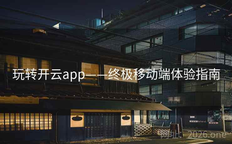 玩转开云app——终极移动端体验指南 玩转开云app——终极移动端体验指南