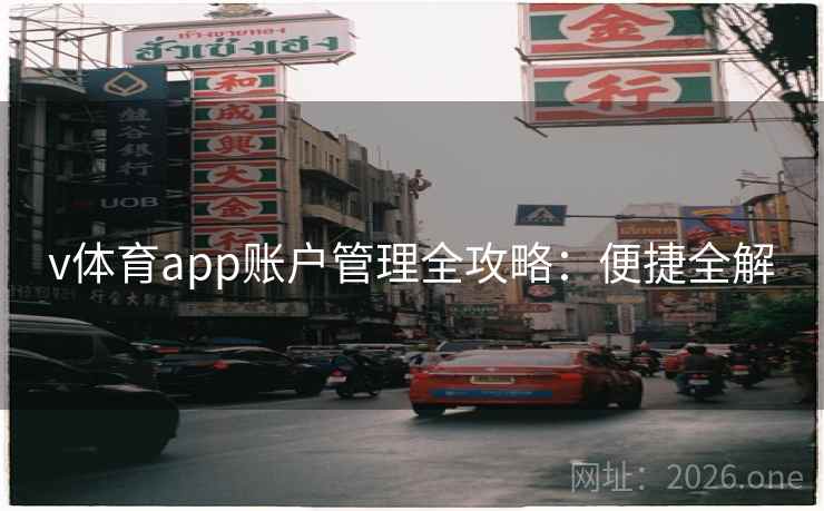 v体育app账户管理全攻略:便捷全解 v体育app账户管理全攻略:便捷全解