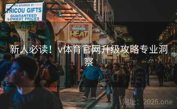 新人必读!v体育官网升级攻略专业洞察 新人必读!v体育官网升级攻略专业洞察