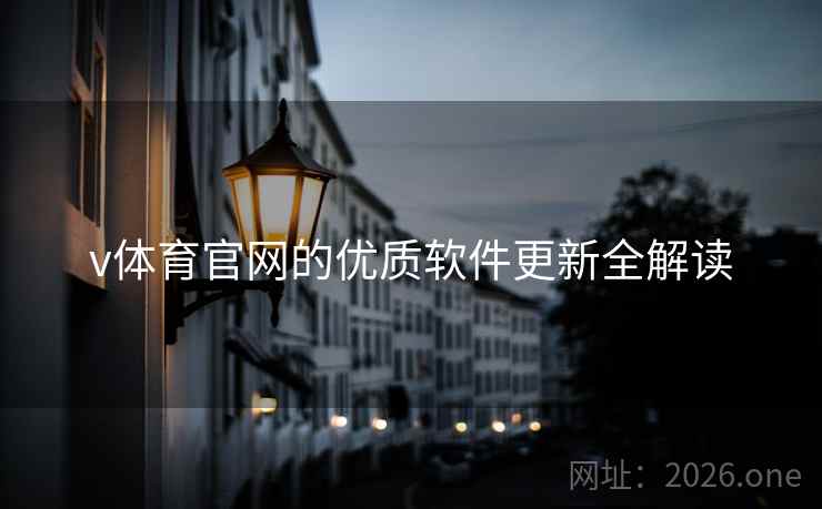 v体育官网的优质软件更新全解读 v体育官网的优质软件更新全解读