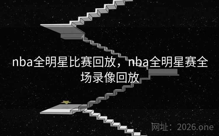 nba全明星比赛回放,nba全明星赛全场录像回放 nba全明星比赛回放,nba全明星赛全场录像回放