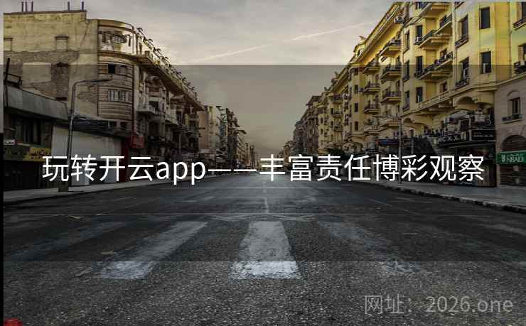 玩转开云app——丰富责任博彩观察 玩转开云app——丰富责任博彩观察
