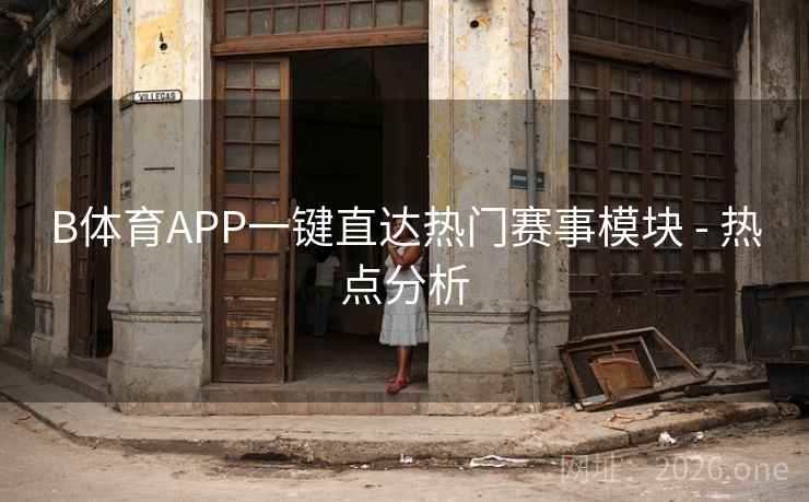 B体育APP一键直达热门赛事模块 - 热点分析 B体育APP一键直达热门赛事模块 - 热点分析