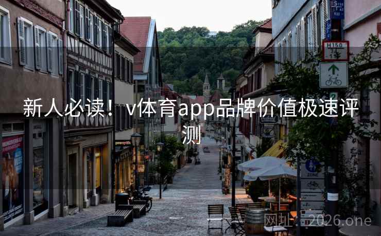 新人必读!v体育app品牌价值极速评测 新人必读!v体育app品牌价值极速评测