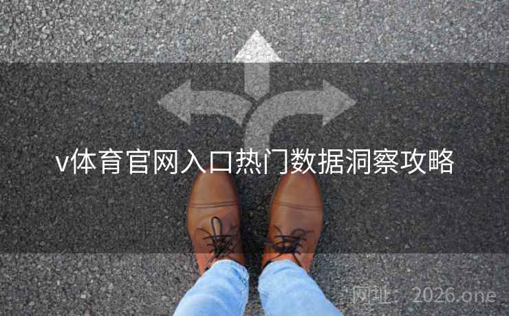 v体育官网入口热门数据洞察攻略 v体育官网入口热门数据洞察攻略