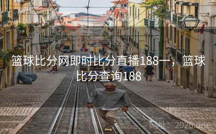 篮球比分网即时比分直播188一,篮球比分查询188 篮球比分网即时比分直播188一,篮球比分查询188