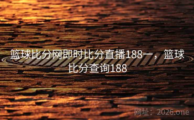 篮球比分网即时比分直播188一,篮球比分查询188 篮球比分网即时比分直播188一,篮球比分查询188